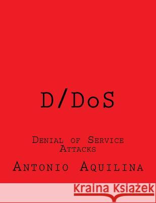 D/DoS: Denial of Service Attacks Aquilina, Antonio 9781530026883 Createspace Independent Publishing Platform