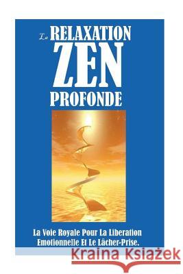 La Relaxation Zen Profonde: La Voie Royale Pour La Libération Emotionnelle Et Le Lâcher-Prise. Roulier, Remy 9781530028443 Createspace Independent Publishing Platform
