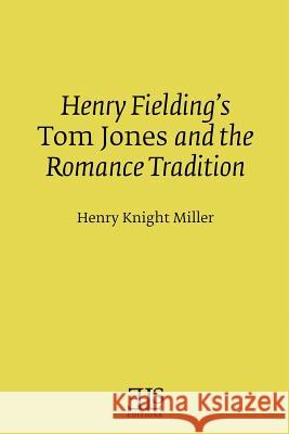 Henry Fielding's Tom Jones and the Romance Tradition Henry Knight Miller 9781530029129 Createspace Independent Publishing Platform