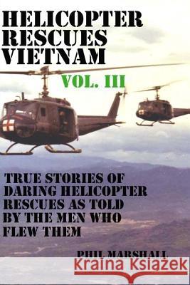 Helicopter Rescues Vietnam Volume III Phil Marshall 9781530029471