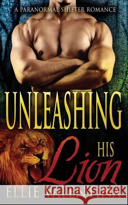 Unleashing His Lion Ellie Valentina 9781530029822 Createspace Independent Publishing Platform