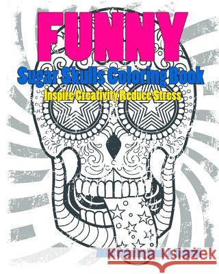 Skulls: Sugar Skull Funny Coloring Book Inspire Creativity Reduce Stress: Flower Art Activity Relax, Creative Coloring Animals Adult Coloring Book J Dead Sugar Skull Coloring Book           Tattoo Coloring Book for Adults 9781530030514 Createspace Independent Publishing Platform