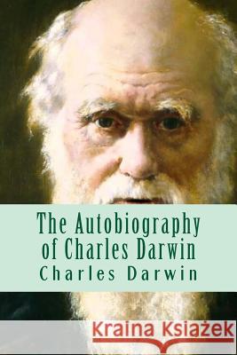 The Autobiography of Charles Darwin Charles Darwin Yordi Abreu 9781530030804 Createspace Independent Publishing Platform