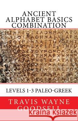 Ancient Alphabet Basics Combination: Levels 1-3 Paleo-Greek Travis Wayne Goodsell Travis Wayne Goodsell 9781530031535 Createspace Independent Publishing Platform