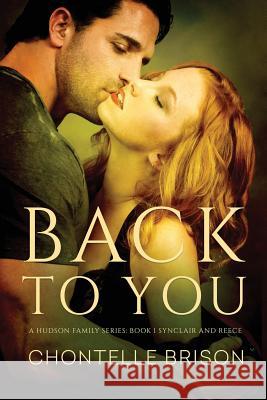 Back to You: A Hudson Family Series- Book 1 Synclair and Reece Chontelle Brison 9781530031719