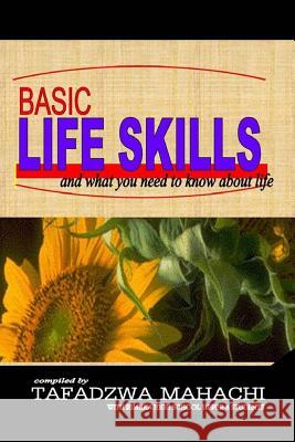 Basic Life Skills: and what you need to know about life Mahachi, Tafadzwa 9781530031870 Createspace Independent Publishing Platform