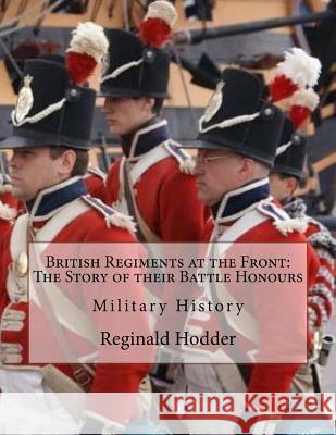 British Regiments at the Front: The Story of their Battle Honours: Military History Norvil, J. 9781530032327 Createspace Independent Publishing Platform