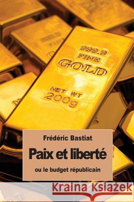 Paix et liberté: ou le budget républicain Bastiat, Frederic 9781530032938 Createspace Independent Publishing Platform