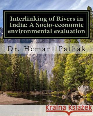 Interlinking of Rivers in India: A Socio-economic environmental evaluation Pathak, Hemant 9781530033478