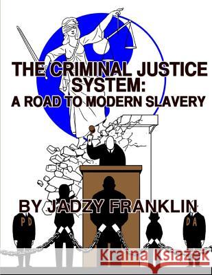 The Criminal Justice System: A Road to Modern Day Slavery Jadzy Franklin Tylar a. Denson Bradley C. Rader 9781530034734 Createspace Independent Publishing Platform
