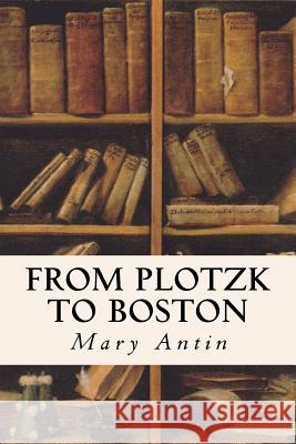 From Plotzk to Boston Mary Antin Israel Zangwill 9781530034888