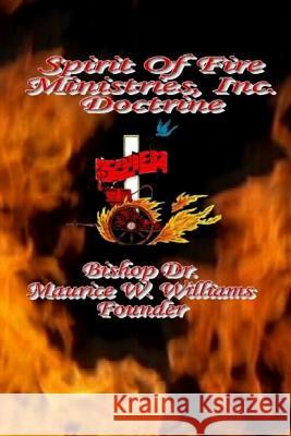 Spirit Of Fire Ministries, Inc. Doctrine Williams, Bishop Dr Maurice W. 9781530036059