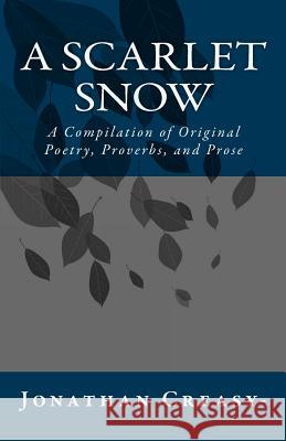 A Scarlet Snow: A Compilation of Original Poetry, Proverbs, and Prose Jonathan Creasy 9781530037759