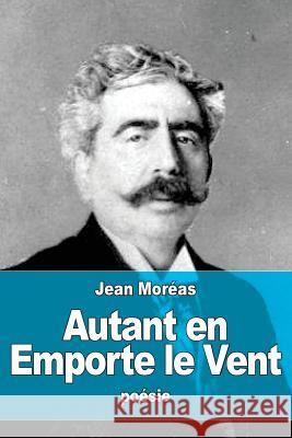 Autant en Emporte le Vent Moreas, Jean 9781530037841 Createspace Independent Publishing Platform