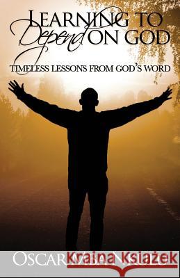 Learning To Depend On God: Timeless Lessons From God's Word Persinger, Josiah 9781530038077