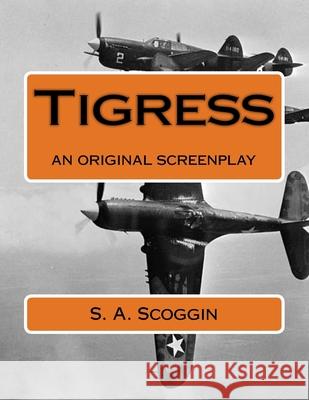 Tigress: an original screenplay S. A. Scoggin 9781530038497 Createspace Independent Publishing Platform