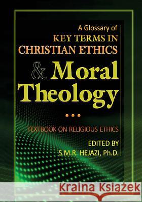 A Glossary of Christian Ethics and Moral Theology: Textbook on Religious Ethics Dr S. M. R. Hejazi 9781530038688 Createspace Independent Publishing Platform