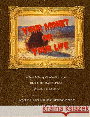 Your Monet or Your Life: A Golden Age Radio Play Miss J. S. Devivre 9781530039050 Createspace Independent Publishing Platform