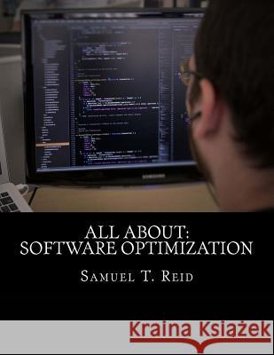 All About: Software Optimization Reid, Samuel T. 9781530039180