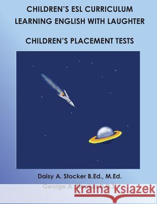 Children's ESL Curriculum: Learning English with Laughter: Children's Placement Test: Second Edition MS Daisy a. Stocke Dr George a. Stocke 9781530040063 Createspace Independent Publishing Platform