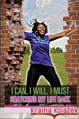 I Can, I Will, I Must: Snatching my life back Wooten, Metisia L. 9781530040711 Createspace Independent Publishing Platform