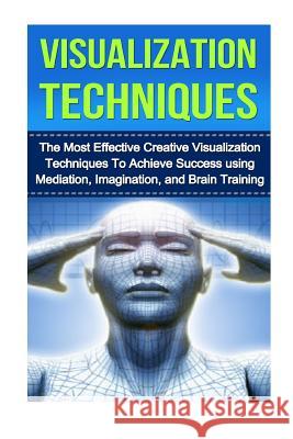 Visualization Techniques: The Best Creative Visualization Techniques To Unlock Your Hidden Potential Using Meditation And Your Imagination Anderson, Kevin 9781530042401