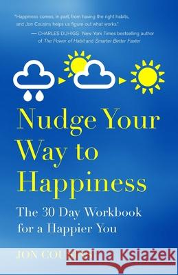 Nudge Your Way to Happiness: The 30 Day Workbook for a Happier You Jon Cousins 9781530042609