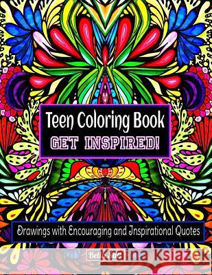 Teen Coloring Book GET INSPIRED!: Drawings with Encouraging and Inspirational Quotes Stitt, Bella 9781530044207