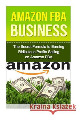 Amazon FBA: The Secret Formula to Making Ridiculous Profits Selling on Amazon FBA Porslin, Craig 9781530044221 Createspace Independent Publishing Platform