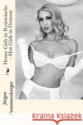 Heisse Girls in Reizwäsche - Hot Girls in Dessous Prommersberger, Jurgen 9781530044603 Createspace Independent Publishing Platform