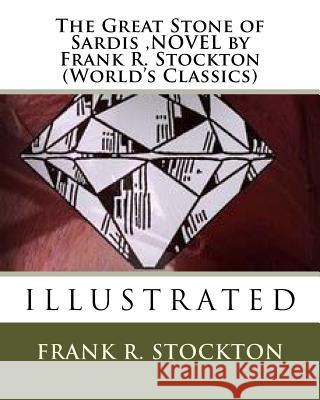 The Great Stone of Sardis, NOVEL by Frank R. Stockton (World's Classics) Stockton, Frank R. 9781530045389