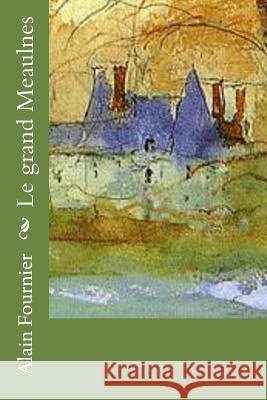 Le grand Meaulnes Fournier, Alain 9781530046690 Createspace Independent Publishing Platform