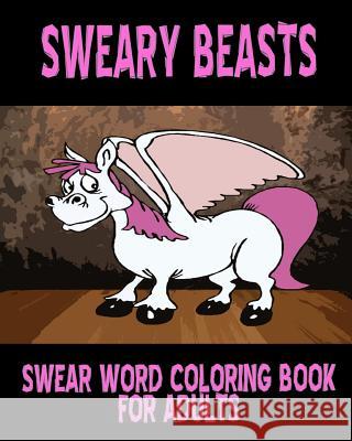 Swear Word Coloring Book For Adults: Sweary Beasts Moore, Larissa 9781530046737 Createspace Independent Publishing Platform