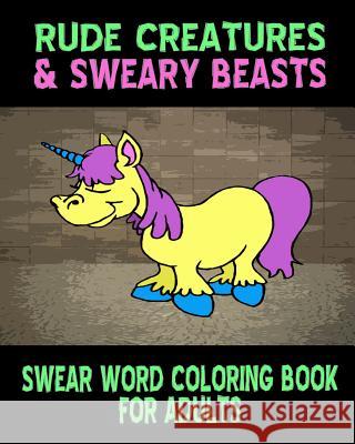 Swear Word Coloring Book For Adults: Rude Creatures & Sweary Beasts Moore, Larissa 9781530047260 Createspace Independent Publishing Platform