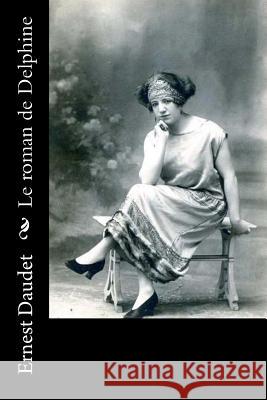 Le roman de Delphine Daudet, Ernest 9781530048533