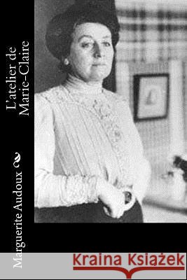 L'atelier de Marie-Claire Audoux, Marguerite 9781530049509 Createspace Independent Publishing Platform