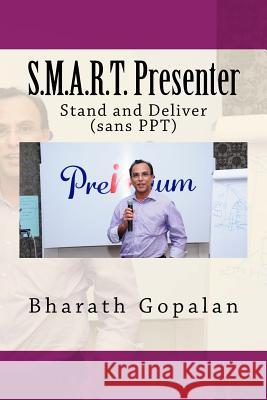 S.M.A.R.T. Presenter: Stand & Deliver (sans PPT) Gopalan, Bharath 9781530050215 Createspace Independent Publishing Platform