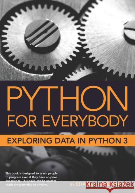 Python for Everybody: Exploring Data in Python 3 Dr Charles Russell Severance 9781530051120