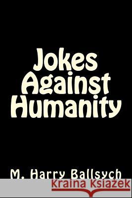 Jokes Against Humanity M. Harry Ballsych 9781530052370 Createspace Independent Publishing Platform