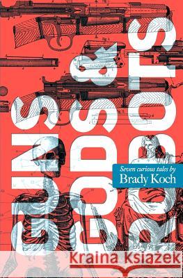Guns, Gods & Robots Brady Koch 9781530054138 Createspace Independent Publishing Platform