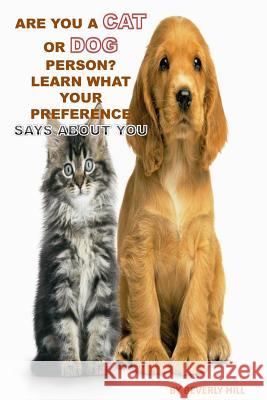 Are You A Cat Person Or A Dog Person?: Learn What Your Preference Says About You Hill, Beverly 9781530055043 Createspace Independent Publishing Platform