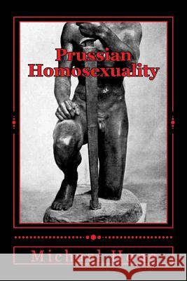 Prussian Homosexuality: 1417 - 1933 Michael Hone 9781530056217