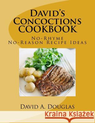 David's Concoctions COOKBOOK,: No-Rhyme, No-Reason Recipe Ideas Douglas, David a. 9781530056231