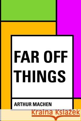 Far Off Things Arthur Machen 9781530056330 Createspace Independent Publishing Platform