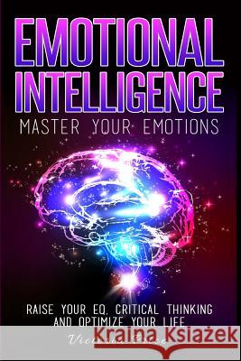Emotional Intelligence: Master Your Emotions- Raise Your EQ, Critical Thinking and Optimize Your Life Price, Victoria 9781530056828 Createspace Independent Publishing Platform