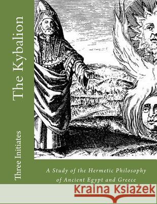 The Kybalion: A Study of the Hermetic Philosophy of Ancient Egypt and Greece Kevadrin Dolluson Three Initiates 9781530056958 Createspace Independent Publishing Platform