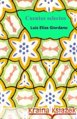 Cuentos selectos Giordano, Luis Elias 9781530057320 Createspace Independent Publishing Platform