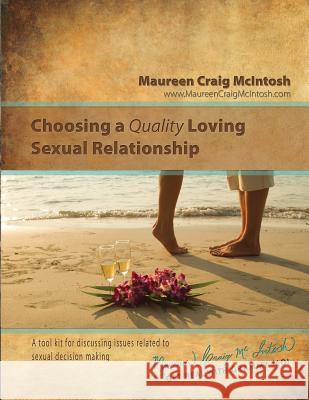 Choosing A Quality Loving Sexual Relationship: A Manual For Teachers, Counselors, & Parents McIntosh, Maureen Craig 9781530059782 Createspace Independent Publishing Platform