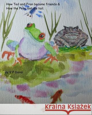 How Ted and Fran became Friends & How the frog lost its tail Darai, V. P. 9781530059904 Createspace Independent Publishing Platform