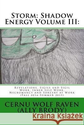 Storm: Shadow Energy Volume III: : Revelations, Sigils and Sigil Work, Inner Self Work, Necromancy and Sorcery at Work (Fall Cernu Wolf Raven (All Allison E. Brody 9781530060146